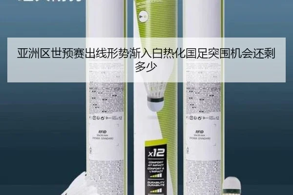 亚洲区世预赛出线形势渐入白热化国足突围机会还剩多少